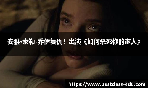 壹号国际安雅·泰勒-乔伊复仇！出演《如何杀死你的家人》